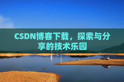 CSDN博客下载，探索与分享的技术乐园
